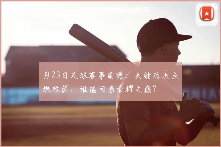 月23日足球赛事前瞻:关键对决点燃绿茵,谁能问鼎荣耀之巅?