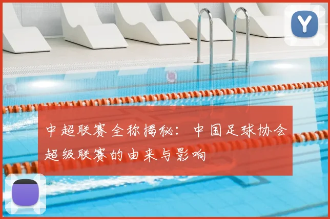 中超联赛全称揭秘：中国足球协会超级联赛的由来与影响