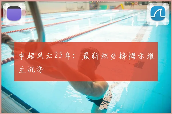 中超风云25年：最新积分榜揭示谁主沉浮